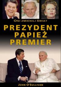 Prezydent, papież, premier: oni zmienili świat - John O'Sullivan