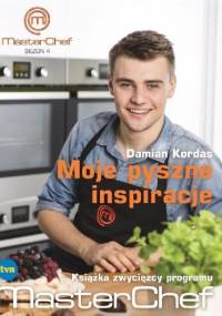 Moje pyszne inspiracje. Książka zwycięzcy programu MasterChef - Damian Kordas