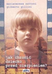 Jak chronić dziecko przed cierpieniem: jak pomóc dziecku stawiać czoło konfliktom, cierpieniu i śmierci w rodzinie? - Mariateresa Zattoni, Gilberto Gillini