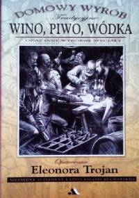 Tradycyjne wino, piwo, wódka oraz inne wyborne specjały. Domowy wyrób - Eleonora Trojan