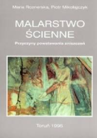 Malarstwo ścienne - Przyczyny powstawania zniszczeń - Maria Roznerska, Piotr Mikołajczyk