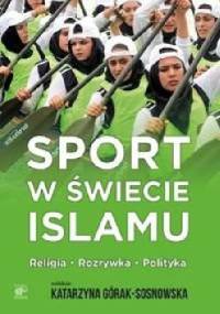 Sport w świecie islamu - Katarzyna Górak-Sosnowska