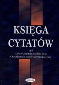 Księga cytatów czyli Skarbczyk mądrości wszelkiej pełen, czytelnikom dla nauki i rozrywki ofiarowany - Jerzy Matusiak, Janusz Rohoziński