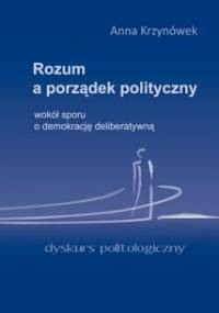 Rozum a porządek polityczny. Wokół sporu o demokrację deliberatywną - Anna Krzynówek