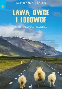 Lawa, owce i lodowce. Zadziwiająca Islandia - Agnieszka Rezler
