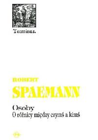 Osoby. O różnicy między czymś a kimś - Robert Spaemann