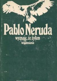 Wyznaję, że żyłem: Wspomnienia - Pablo Neruda