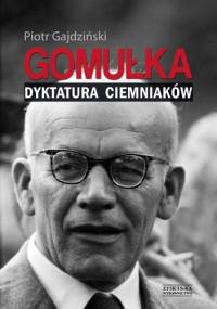 Gomułka. Dyktatura ciemniaków - Piotr Gajdziński