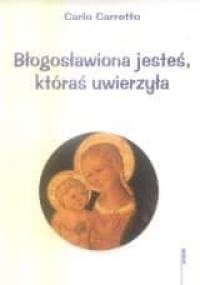 Błogosławiona jesteś, któraś uwierzyła - Carlo Carretto