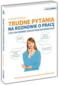 Trudne pytania na rozmowie o pracę, czyli jak odnieść sukces podczas rekrutacji - Katarzyna Półtoraczyk