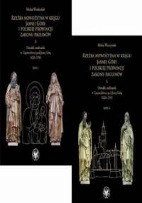 Rzeźba nowożytna w kręgu Jasnej Góry i Polskiej Prowincji Zakonu Paulinów. Część 1: Ośrodek rzeźbiarski w Częstochówce pod Jasną Górą 1620-1705. Tom 1-2 - Wardzyński Michał