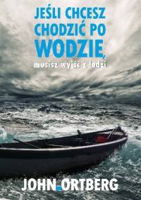Jeśli chcesz chodzić po wodzie, musisz wyjść z łodzi - John Ortberg