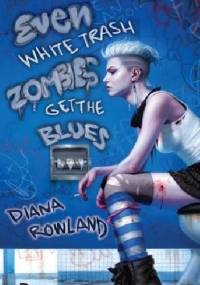 Even White Trash Zombies Get The Blues - Diana Rowland