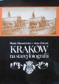 Kraków na starej fotografii - Anna Zeńczak, Wanda Mossakowska