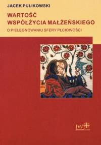 Wartość współżycia małżeńskiego. O pielęgnowaniu sfery płciowości - Jacek Pulikowski