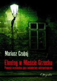 Etnolog w Mieście Grzechu. Powieść kryminalna jako świadectwo antropologiczne - Mariusz Czubaj