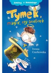 Tymek, magik czy anielinek - Iwona Czarkowska