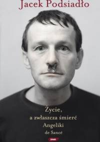 Życie a zwłaszcza śmierć Angeliki de Sancé - Jacek Podsiadło