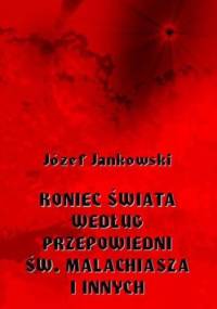 Koniec świata według przepowiedni św. Malachiasza i innych - Józef Jankowski