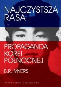 Najczystsza rasa: Propaganda Korei Północnej - Brian Reynolds Myers