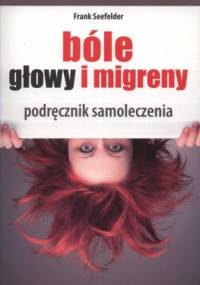 Bóle głowy i migrena. Podręcznik samoleczenia - Frank Seefelder