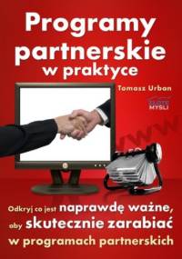 Programy partnerskie w praktyce. Odkryj co jest naprawdę ważne, aby skutecznie zarabiać w programach partnerskich - Urban Tomek