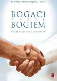 Bogaci przed Bogiem. Historie katolickich przedsiębiorców - Małgorzata Nowicka, ks. Rafał Ostrowski