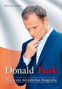 Donald Tusk. Pierwsza niezależna biografia - Sławomir Grabias