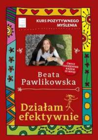 Działam efektywnie. Kurs pozytywnego myślenia 8 - Beata Pawlikowska
