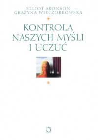 Kontrola naszych myśli i uczuć - Elliot Aronson, Grażyna Wieczorkowska-Wierzbińska