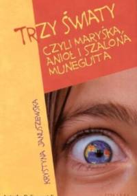 Trzy Światy czyli Maryśka, Anioł i Szalona Muneguita - Krystyna Januszewska