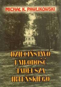Dzieciństwo i młodość Tadeusza Irteńskiego - Michał Kryspin Pawlikowski