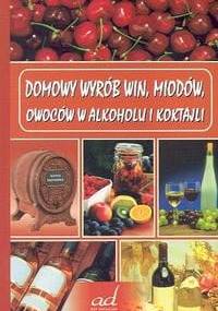 Domowy wyrób win, miodów, owoców w alkoholu i koktajli - Andrzej Żmuda