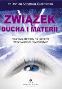 Związek ducha i materii. Naukowe dowody na istnienie rzeczywistości równoległych - Danuta Adamska-Rutkowska