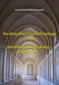 Na skrzydłach Ducha Świętego czyli Jerozolimo wołasz, a więc... przybywam... - Iwona Konarzewska-Bulczyńska