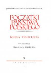 Początki państwa polskiego : księga tysiąclecia. T. 1, Organizacja polityczna