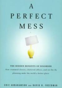 A Perfect Mess - Eric Abrahamson, David H. Freedman