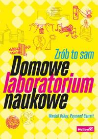 Domowe laboratorium naukowe. Zrób to sam - Windell Oskay, Raymond Barrett