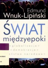 Świat międzyepoki. Globalizacja, demokracja, państwo narodowe - Edmund Wnuk-Lipiński