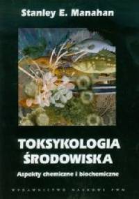 Toksykologia środowiska. Aspekty chemiczne i biochemiczne - Stanley E. Manahan