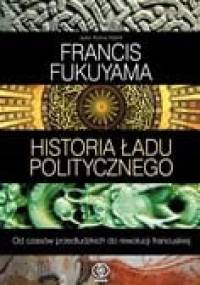 Historia ładu politycznego. Od czasów przedludzkich do rewolucji francuskiej - Francis Fukuyama