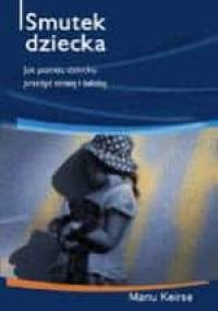 Smutek dziecka. Jak pomóc dziecku przeżyć stratę i żałobę? - Manu Keirse
