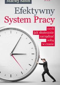 Efektywny System Pracy, czyli jak skutecznie zarządzać sobą w czasie - Maciej Sasin