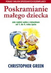 Poskramianie małego dziecka. Jak radzić sobie z dzieckiem od 1. do 4. roku życia - Christopher Green