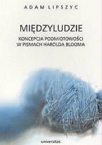 Międzyludzie. Koncepcja podmiotowości w pismach Harolda Blooma - Adam Lipszyc