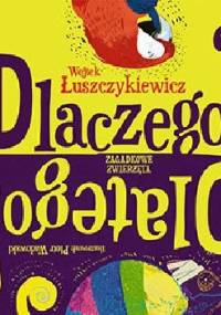 Dlaczego? Dlatego! Zagadkowe zwierzęta - Wojciech Łuszczykiewicz