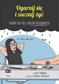 Ogarnij się i zacznij żyć. Porady dla nie całkiem doskonałych - Lucía Taborada