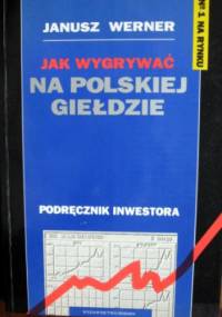 Jak wygrywać na polskiej giełdzie. Podręcznik inwestora - Janusz Werner