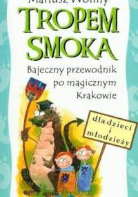 Tropem smoka: bajeczny przewodnik po magicznym Krakowie - Mariusz Wollny