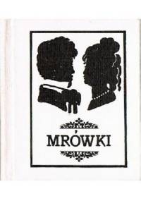 Mrówki czyli spotkanie się Pana Tadeusza z Telimeną w Świątyni Dumania i zgoda ułatwiona za pośrednictwem mrówek - Antoni Orłowski